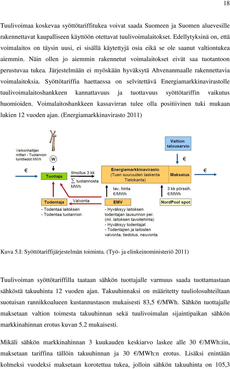 Näin ollen jo aiemmin rakennetut voimalaitokset eivät saa tuotantoon perustuvaa tukea. Järjestelmään ei myöskään hyväksytä Ahvenanmaalle rakennettavia voimalaitoksia.