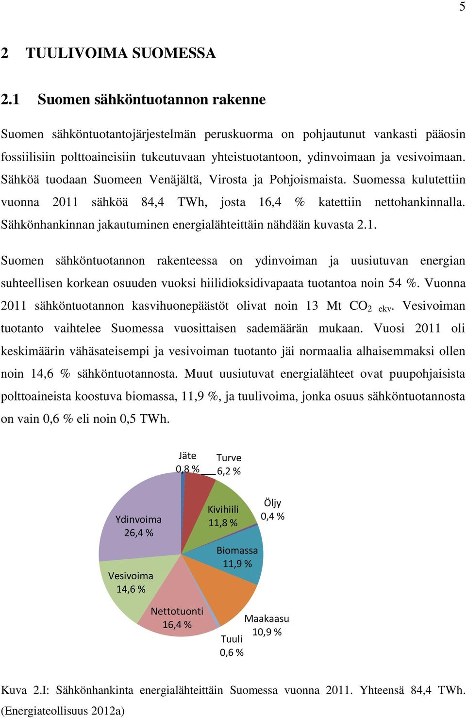 Sähköä tuodaan Suomeen Venäjältä, Virosta ja Pohjoismaista. Suomessa kulutettiin vuonna 2011 sähköä 84,4 TWh, josta 16,4 % katettiin nettohankinnalla.