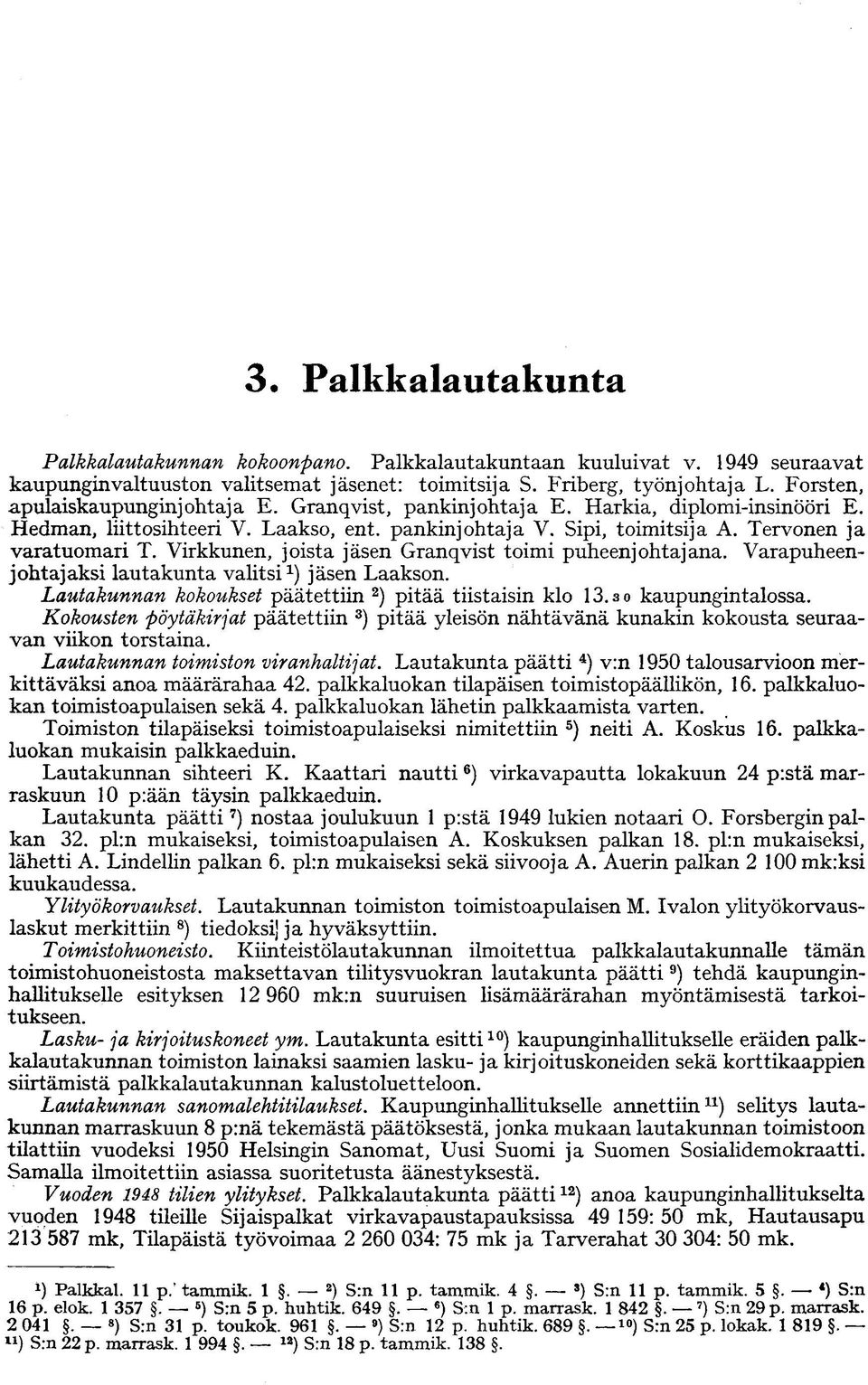 Virkkunen, joista jäsen Granqvist toimi puheenjohtajana. Varapuheenjohtajaksi lautakunta valitsi 1 ) jäsen Laakson. Lautakunnan kokoukset päätettiin 2 ) pitää tiistaisin klo 13.3 o kaupungintalossa.