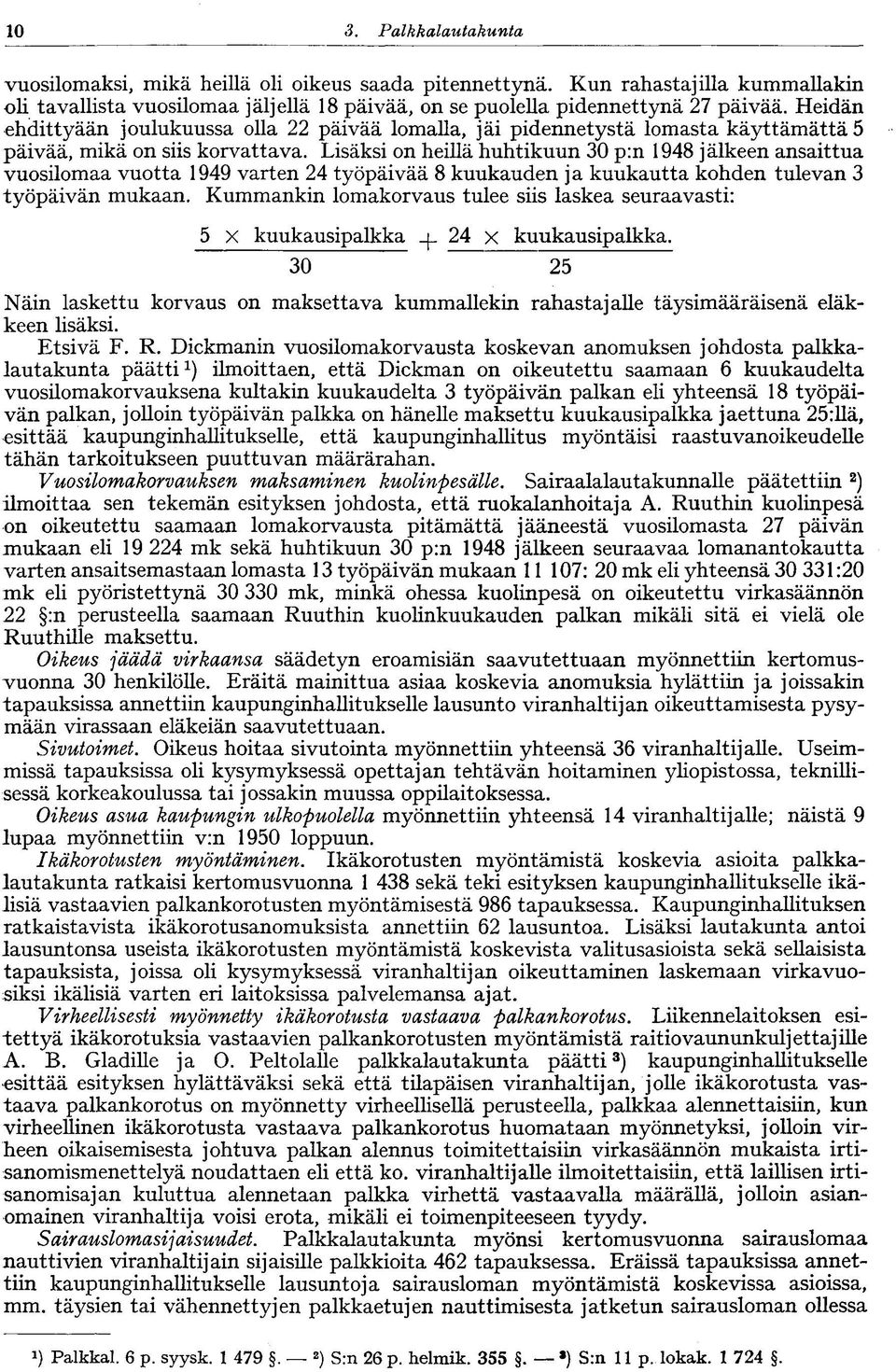 Lisäksi on heillä huhtikuun 30 p:n 1948 jälkeen ansaittua vuosilomaa vuotta 1949 varten 24 työpäivää 8 kuukauden ja kuukautta kohden tulevan 3 työpäivän mukaan.