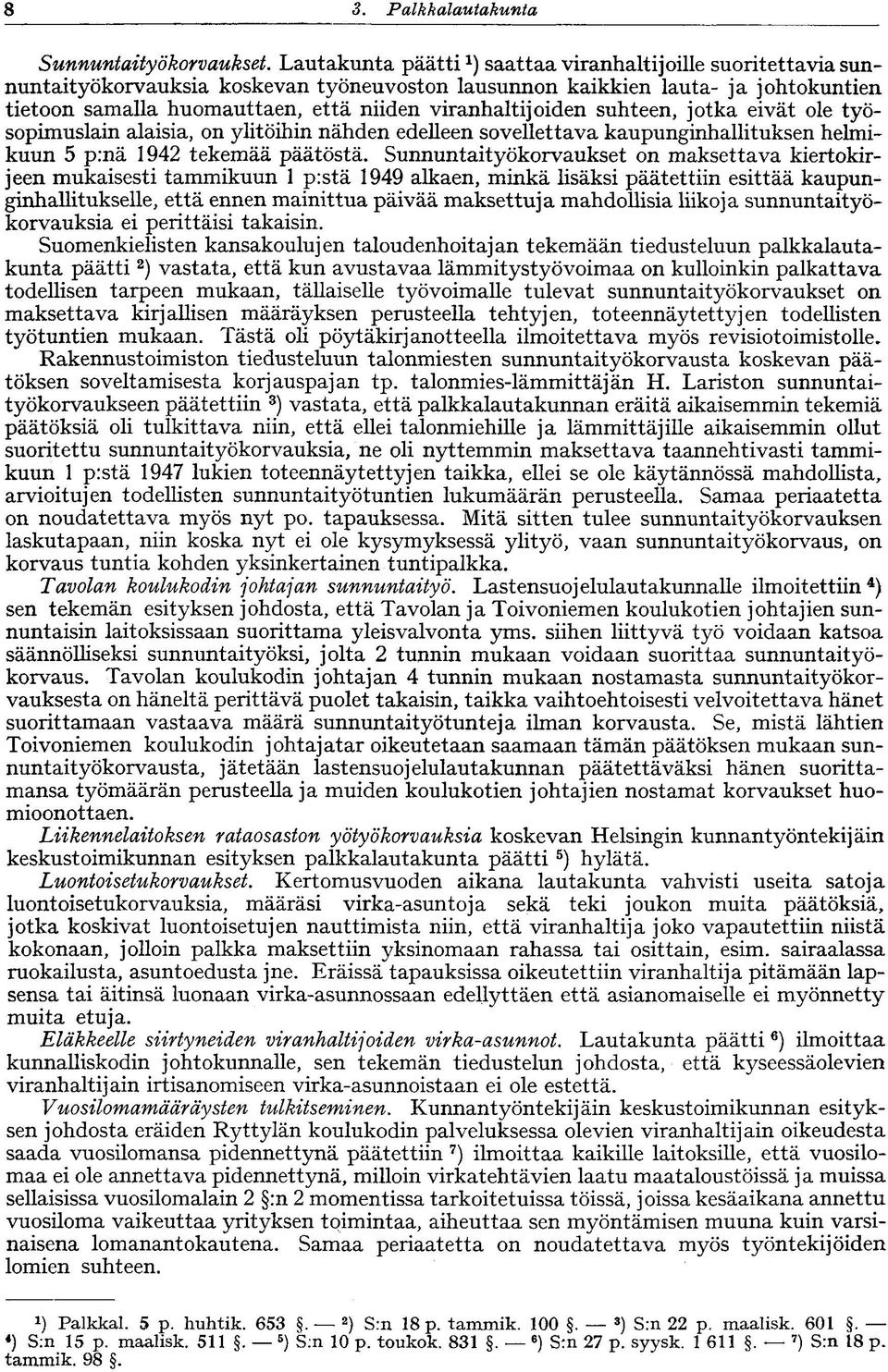 viranhaltijoiden suhteen, jotka eivät ole työsopimuslain alaisia, on ylitöihin nähden edelleen sovellettava kaupunginhallituksen helmikuun 5 p:nä 1942 tekemää päätöstä.