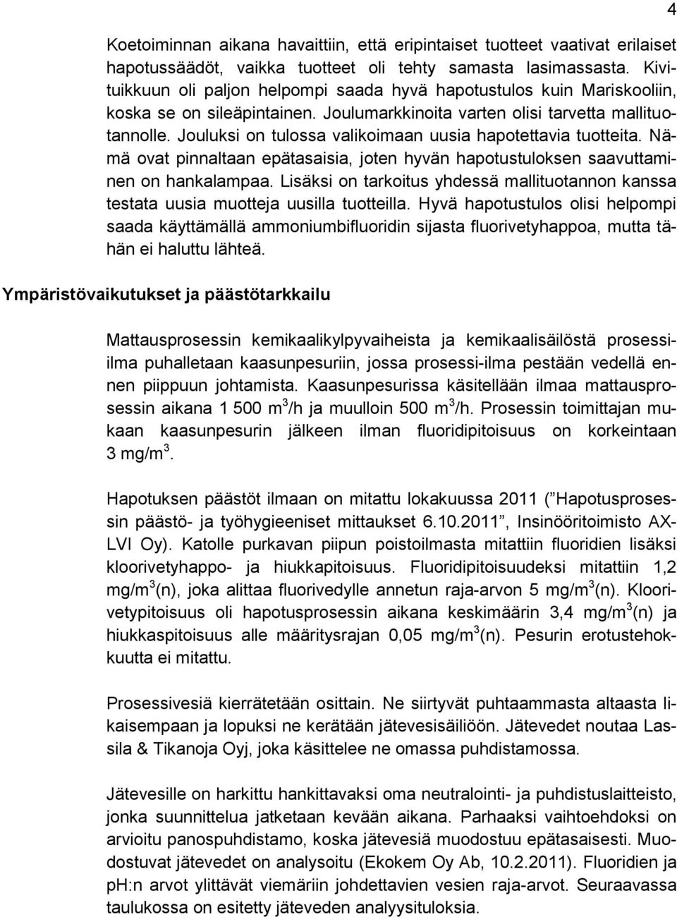 Jouluksi on tulossa valikoimaan uusia hapotettavia tuotteita. Nämä ovat pinnaltaan epätasaisia, joten hyvän hapotustuloksen saavuttaminen on hankalampaa.