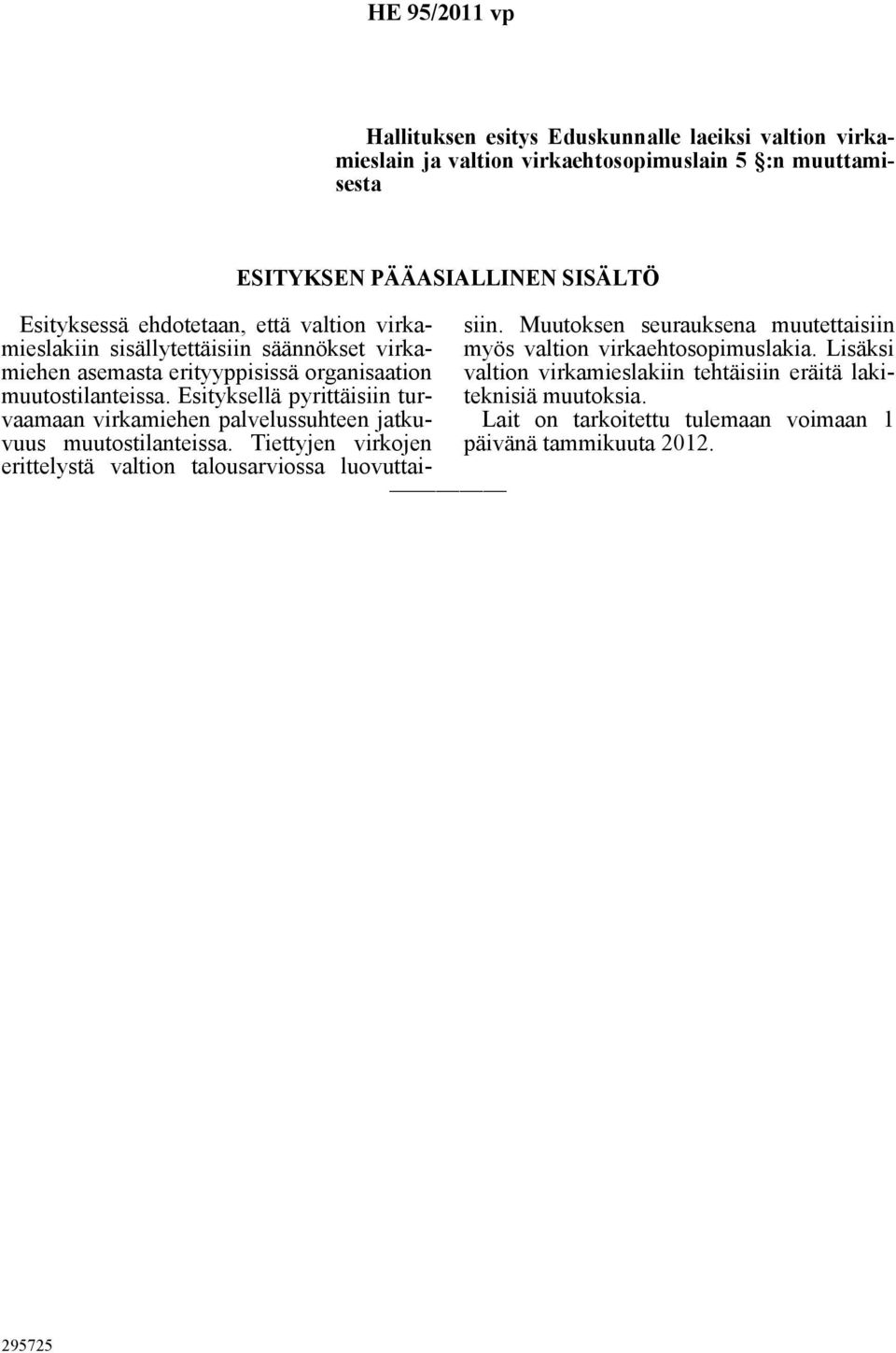 Esityksellä pyrittäisiin turvaamaan virkamiehen palvelussuhteen jatkuvuus muutostilanteissa. Tiettyjen virkojen erittelystä valtion talousarviossa luovuttaisiin.