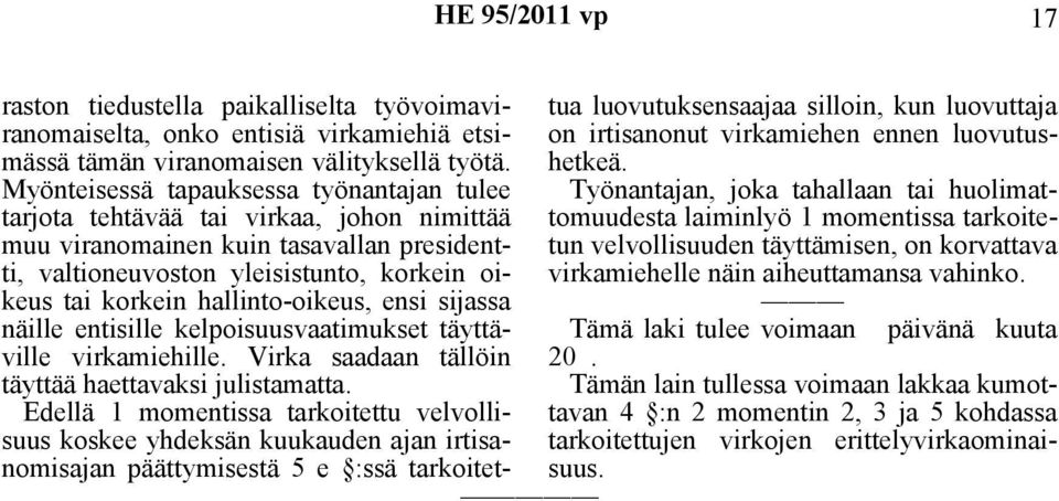 hallinto-oikeus, ensi sijassa näille entisille kelpoisuusvaatimukset täyttäville virkamiehille. Virka saadaan tällöin täyttää haettavaksi julistamatta.