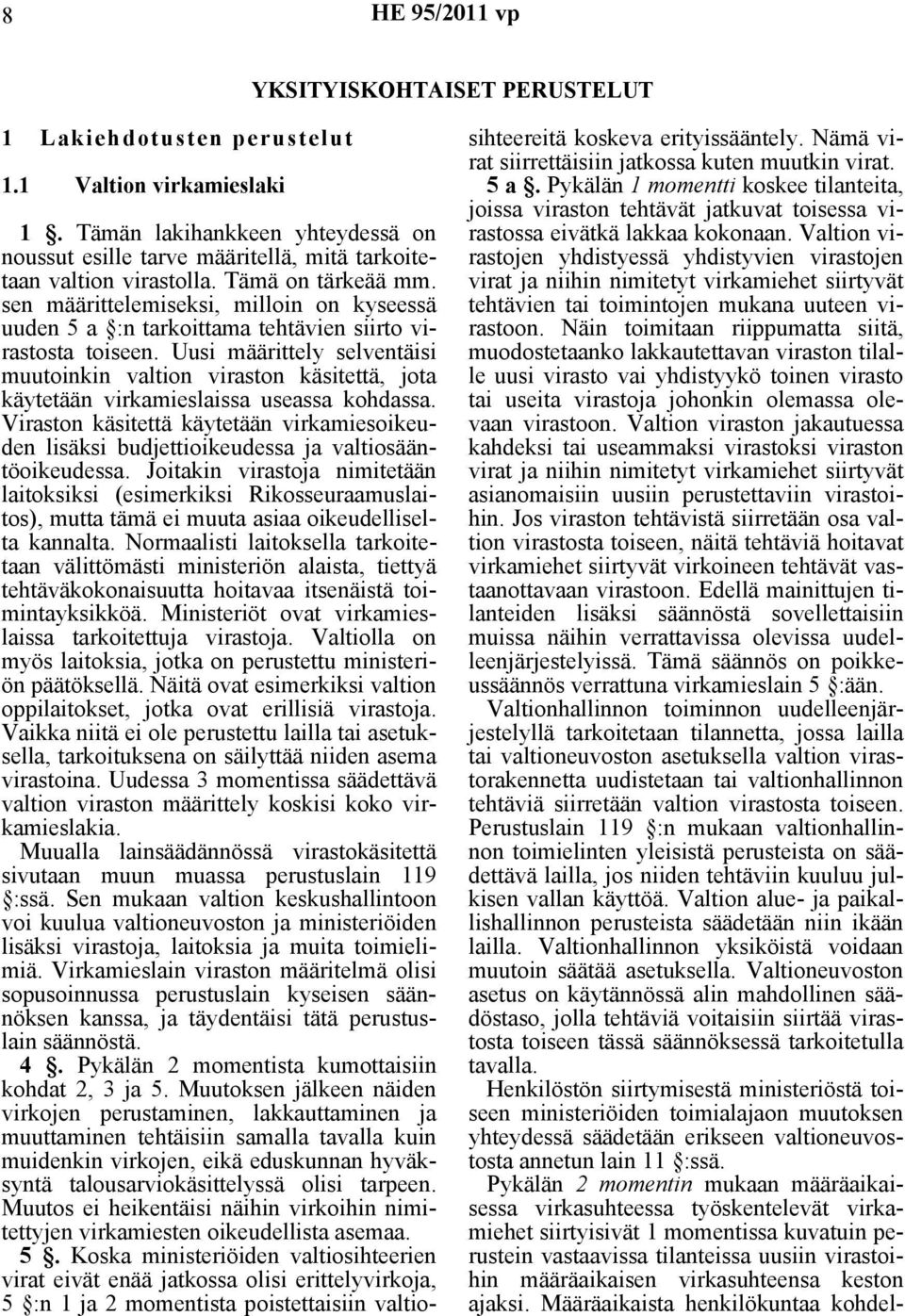 Uusi määrittely selventäisi muutoinkin valtion viraston käsitettä, jota käytetään virkamieslaissa useassa kohdassa.