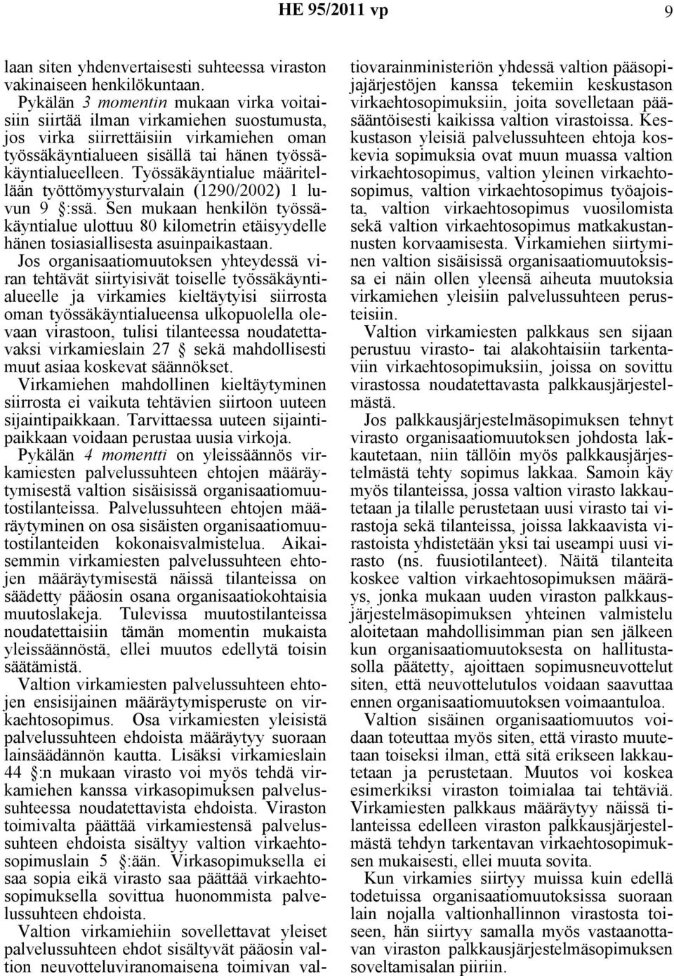Työssäkäyntialue määritellään työttömyysturvalain (1290/2002) 1 luvun 9 :ssä. Sen mukaan henkilön työssäkäyntialue ulottuu 80 kilometrin etäisyydelle hänen tosiasiallisesta asuinpaikastaan.
