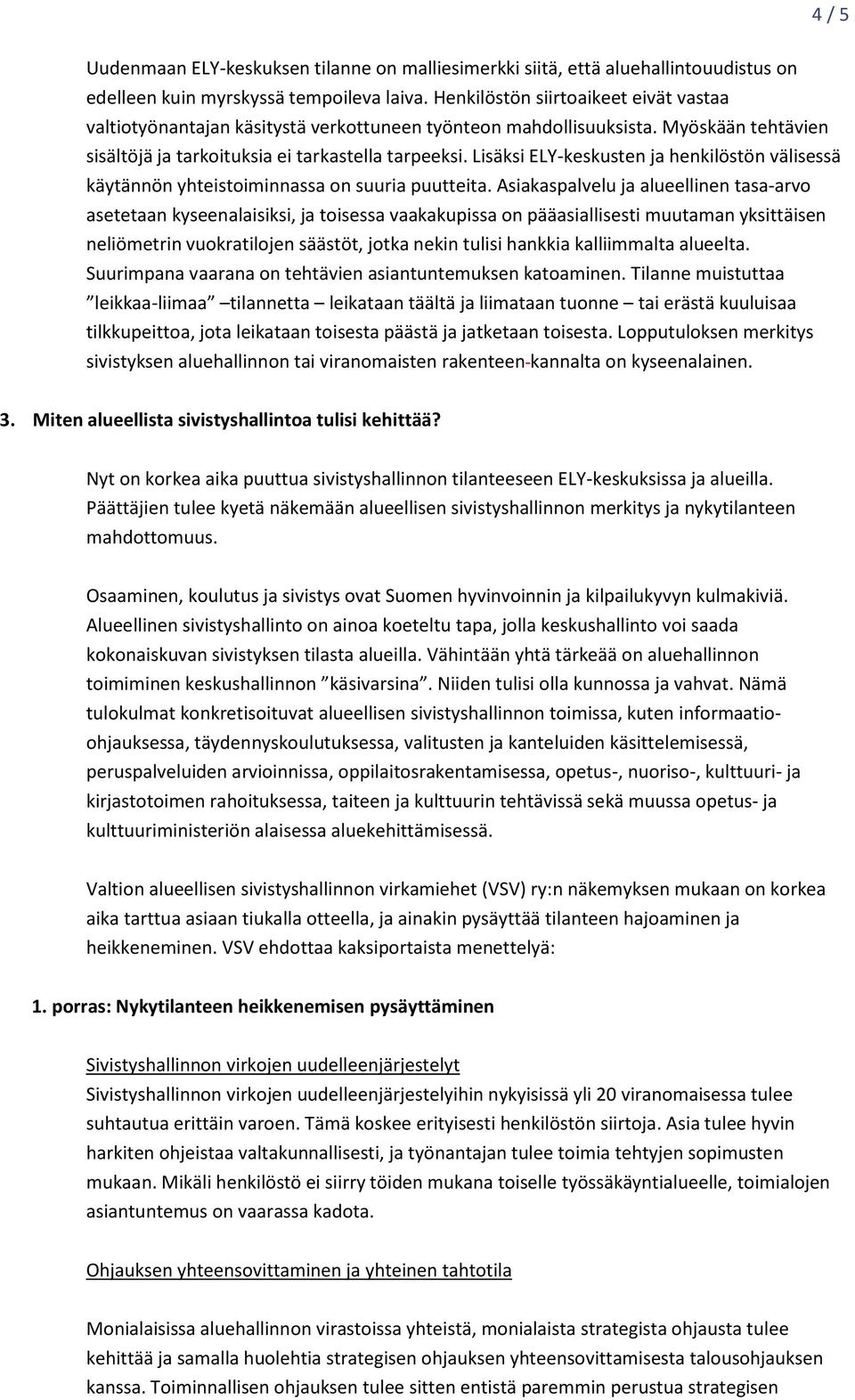 Lisäksi ELY-keskusten ja henkilöstön välisessä käytännön yhteistoiminnassa on suuria puutteita.