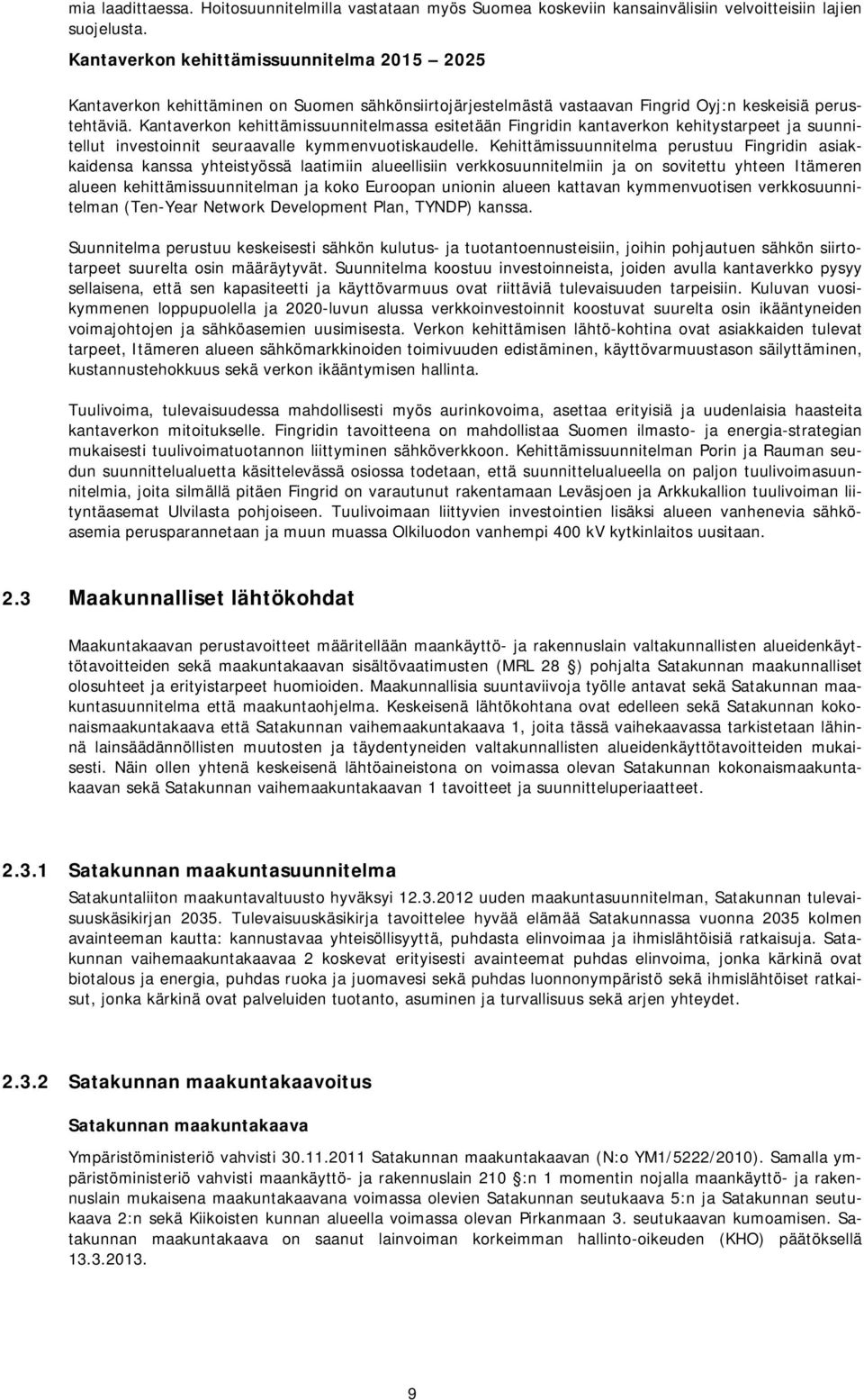 Kantaverkon kehittämissuunnitelmassa esitetään Fingridin kantaverkon kehitystarpeet ja suunnitellut investoinnit seuraavalle kymmenvuotiskaudelle.