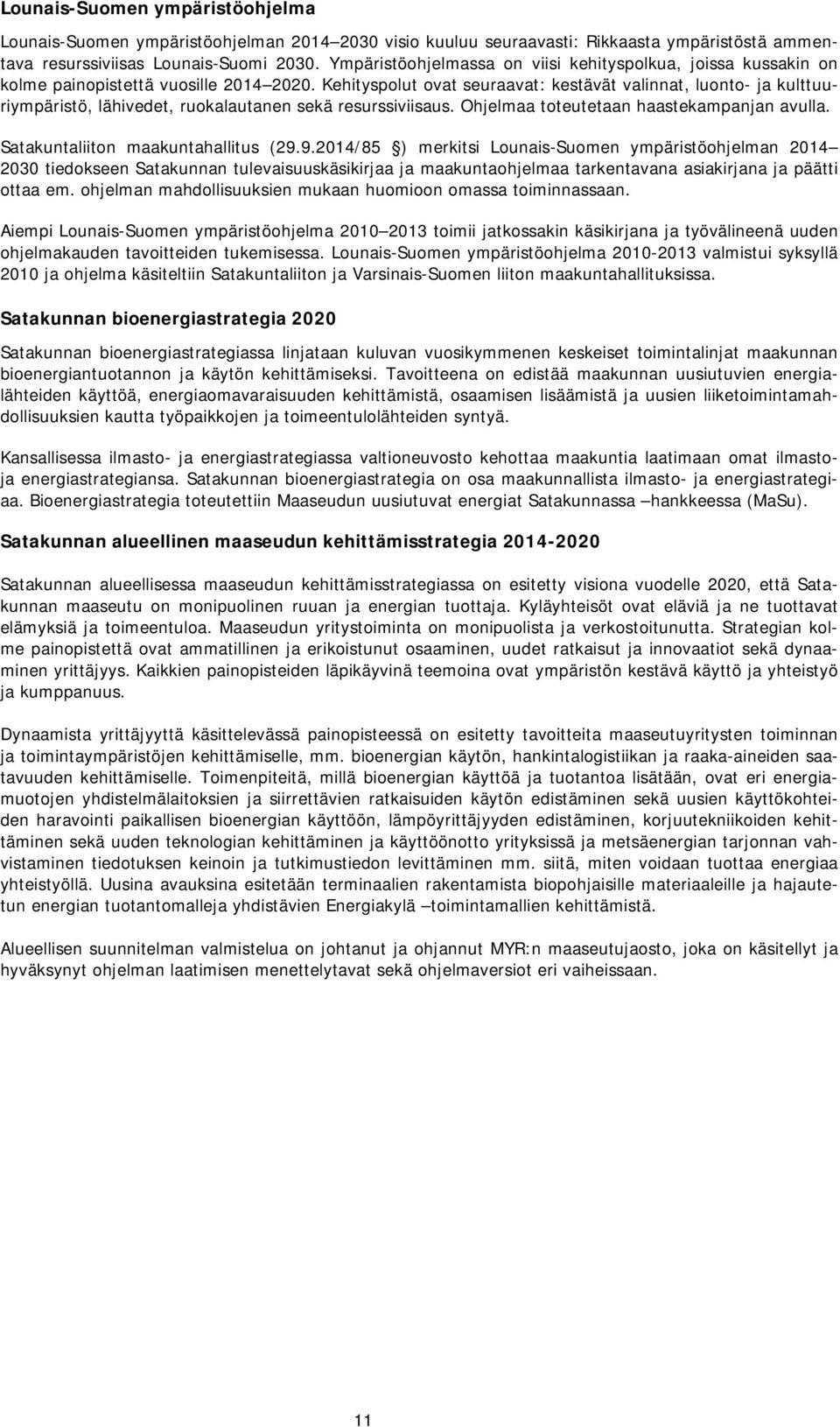 Kehityspolut ovat seuraavat: kestävät valinnat, luonto- ja kulttuuriympäristö, lähivedet, ruokalautanen sekä resurssiviisaus. Ohjelmaa toteutetaan haastekampanjan avulla.