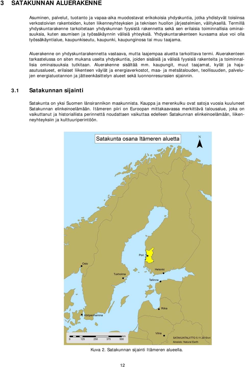 Termillä yhdyskuntarakenne tarkoitetaan yhdyskunnan fyysistä rakennetta sekä sen erilaisia toiminnallisia ominaisuuksia, kuten asumisen ja työssäkäynnin välisiä yhteyksiä.