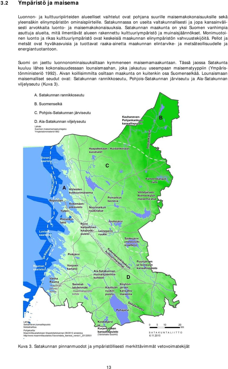 Satakunnan maakunta on yksi Suomen vanhimpia asuttuja alueita, mitä ilmentävät alueen rakennettu kulttuuriympäristö ja muinaisjäännökset.