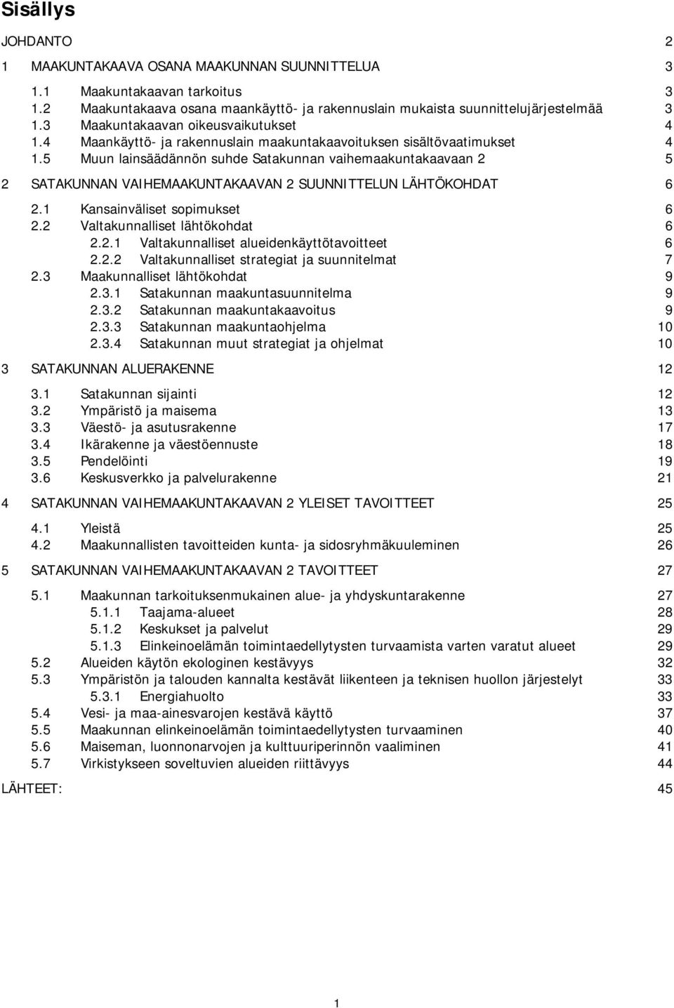 5 Muun lainsäädännön suhde Satakunnan vaihemaakuntakaavaan 2 5 2 SATAKUNNAN VAIHEMAAKUNTAKAAVAN 2 SUUNNITTELUN LÄHTÖKOHDAT 6 2.1 Kansainväliset sopimukset 6 2.2 Valtakunnalliset lähtökohdat 6 2.2.1 Valtakunnalliset alueidenkäyttötavoitteet 6 2.