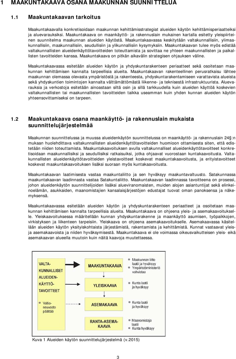 Maakuntakaavassa keskitytään valtakunnallisiin, ylimaakunnallisiin, maakunnallisiin, seudullisiin ja ylikunnallisiin kysymyksiin.