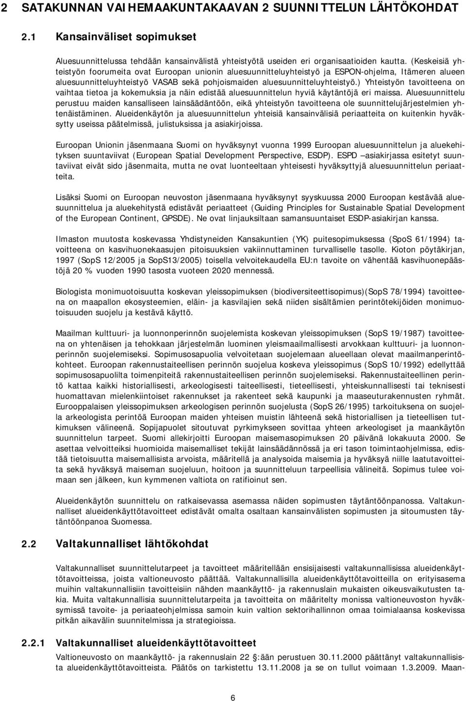 ) Yhteistyön tavoitteena on vaihtaa tietoa ja kokemuksia ja näin edistää aluesuunnittelun hyviä käytäntöjä eri maissa.