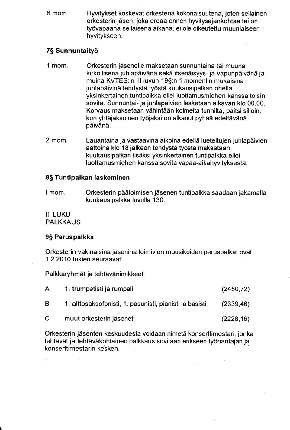 Orkesterin jdsenelle maksetaan sunnuntaina muuna kirkollisena juhlapiiiviind sekd itsendisyys- ja vapunpdivdnd ja muina KWES:in lll luvun 19$:n 1 momentin mukaisina j u h lapiiivin d tehdystii