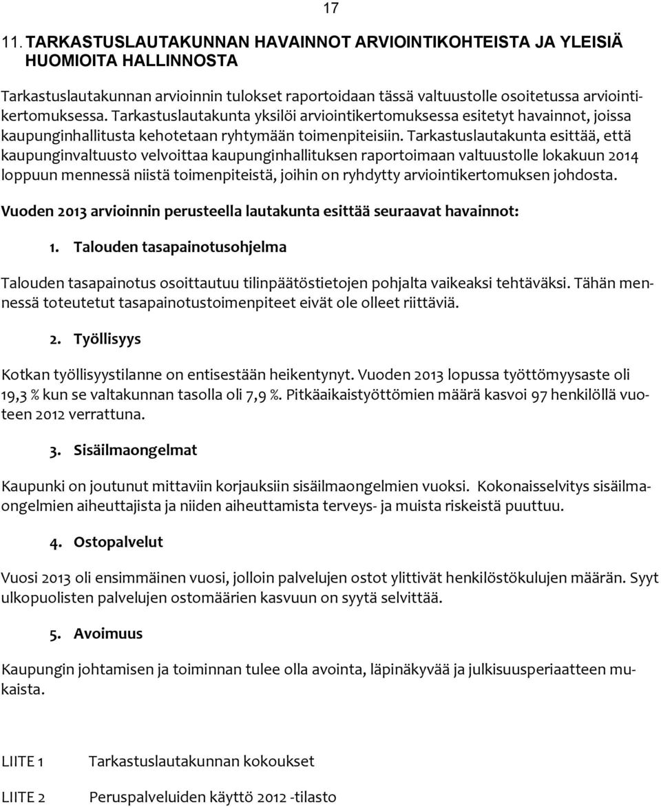 Tarkastuslautakunta esittää, että kaupunginvaltuusto velvoittaa kaupunginhallituksen raportoimaan valtuustolle lokakuun 2014 loppuun mennessä niistä toimenpiteistä, joihin on ryhdytty