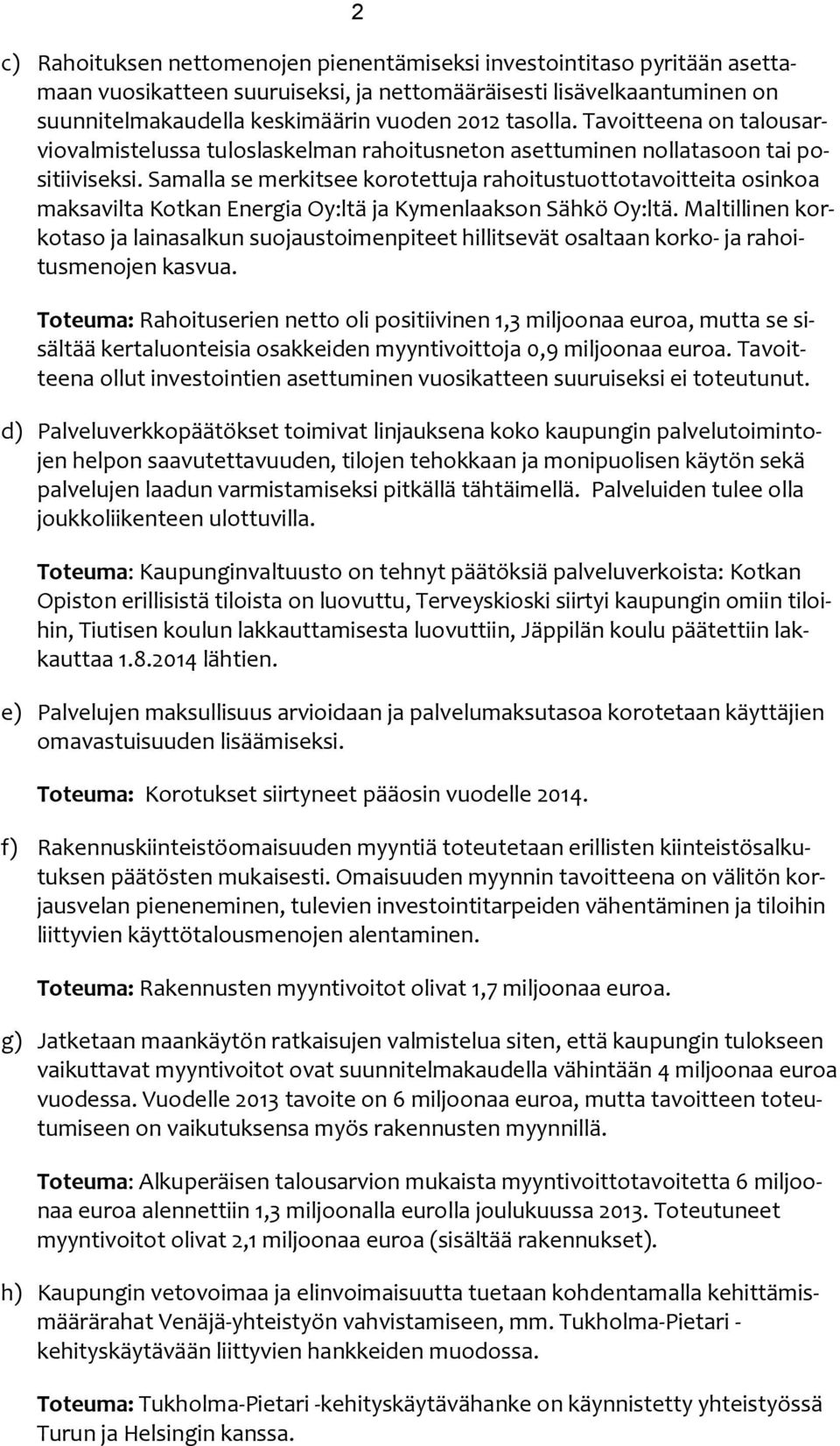 Samalla se merkitsee korotettuja rahoitustuottotavoitteita osinkoa maksavilta Kotkan Energia Oy:ltä ja Kymenlaakson Sähkö Oy:ltä.