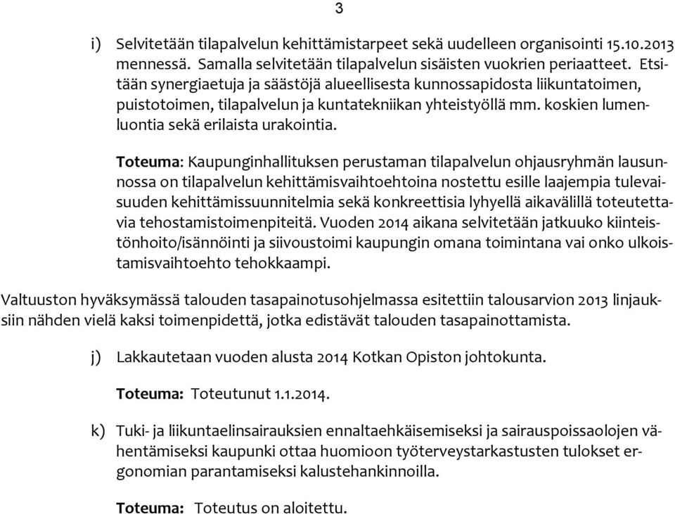 Toteuma: Kaupunginhallituksen perustaman tilapalvelun ohjausryhmän lausunnossa on tilapalvelun kehittämisvaihtoehtoina nostettu esille laajempia tulevaisuuden kehittämissuunnitelmia sekä