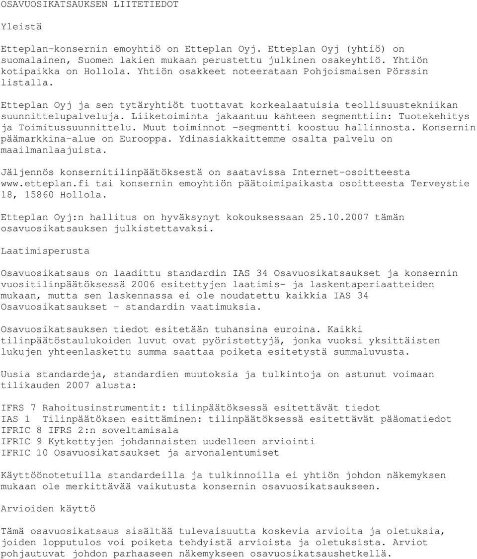 Liiketoiminta jakaantuu kahteen segmenttiin: Tuotekehitys ja Toimitussuunnittelu. Muut toiminnot segmentti koostuu hallinnosta. Konsernin päämarkkina-alue on Eurooppa.