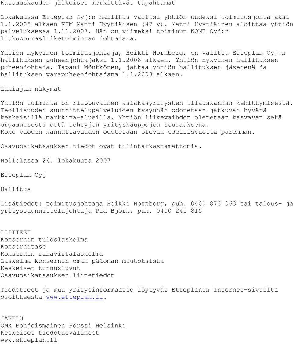 Yhtiön nykyinen toimitusjohtaja, Heikki Hornborg, on valittu Etteplan Oyj:n hallituksen puheenjohtajaksi 1.1.2008 alkaen.