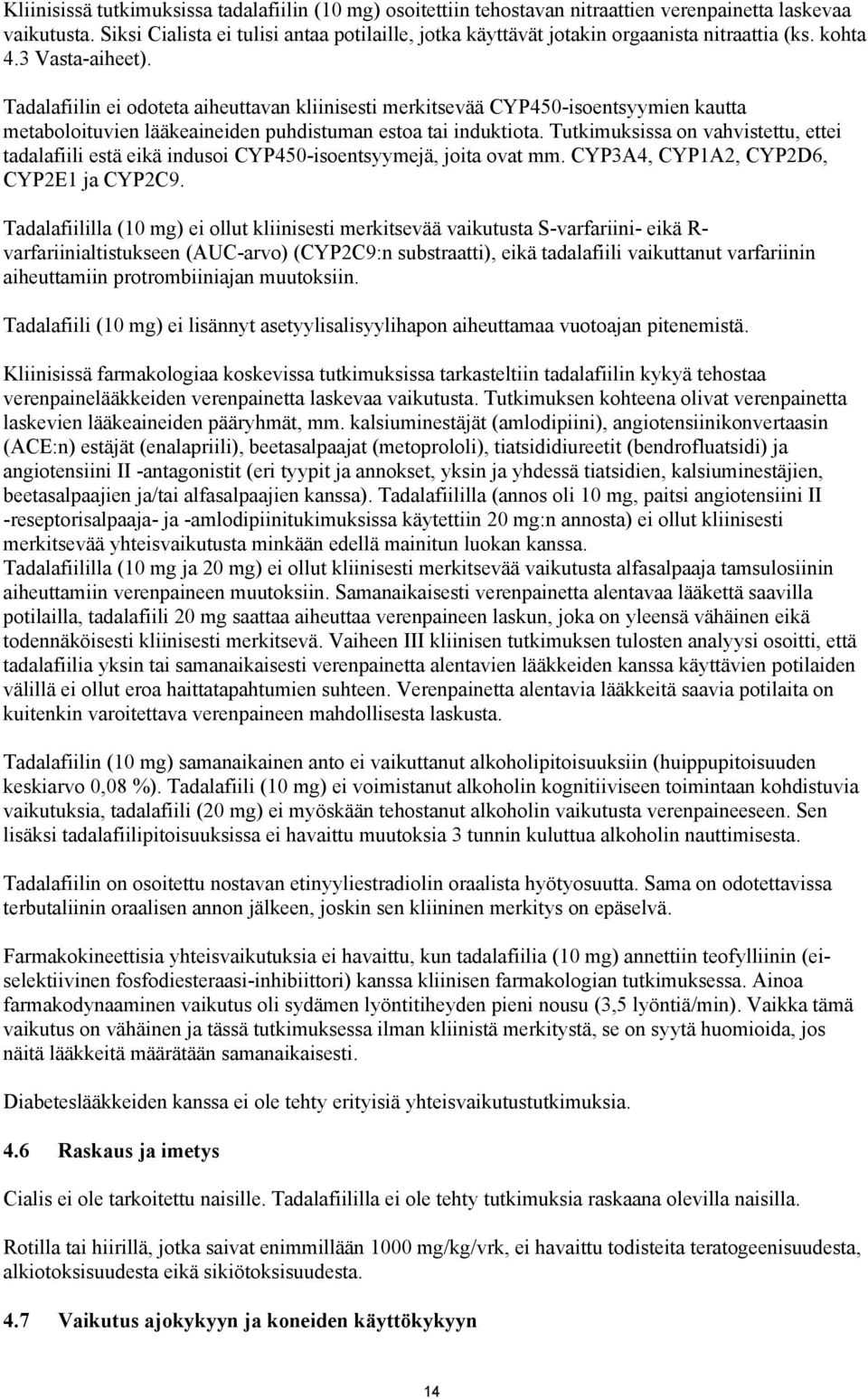 Tadalafiilin ei odoteta aiheuttavan kliinisesti merkitsevää CYP450-isoentsyymien kautta metaboloituvien lääkeaineiden puhdistuman estoa tai induktiota.