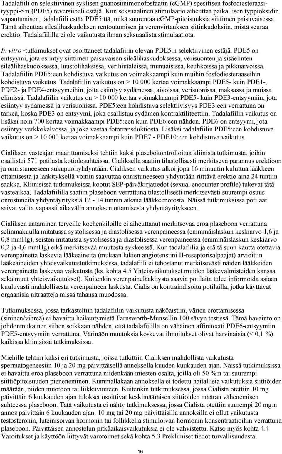 Tämä aiheuttaa sileälihaskudoksen rentoutumisen ja verenvirtauksen siitinkudoksiin, mistä seuraa erektio. Tadalafiililla ei ole vaikutusta ilman seksuaalista stimulaatiota.