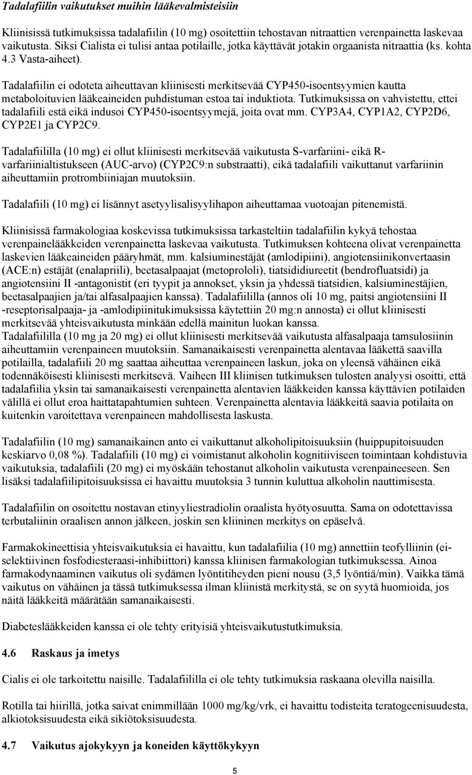 Tadalafiilin ei odoteta aiheuttavan kliinisesti merkitsevää CYP450-isoentsyymien kautta metaboloituvien lääkeaineiden puhdistuman estoa tai induktiota.