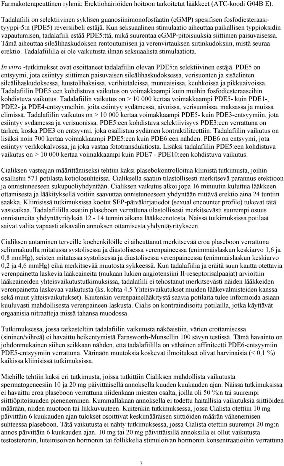 Kun seksuaalinen stimulaatio aiheuttaa paikallisen typpioksidin vapautumisen, tadalafiili estää PDE5:ttä, mikä suurentaa cgmp-pitoisuuksia siittimen paisuvaisessa.