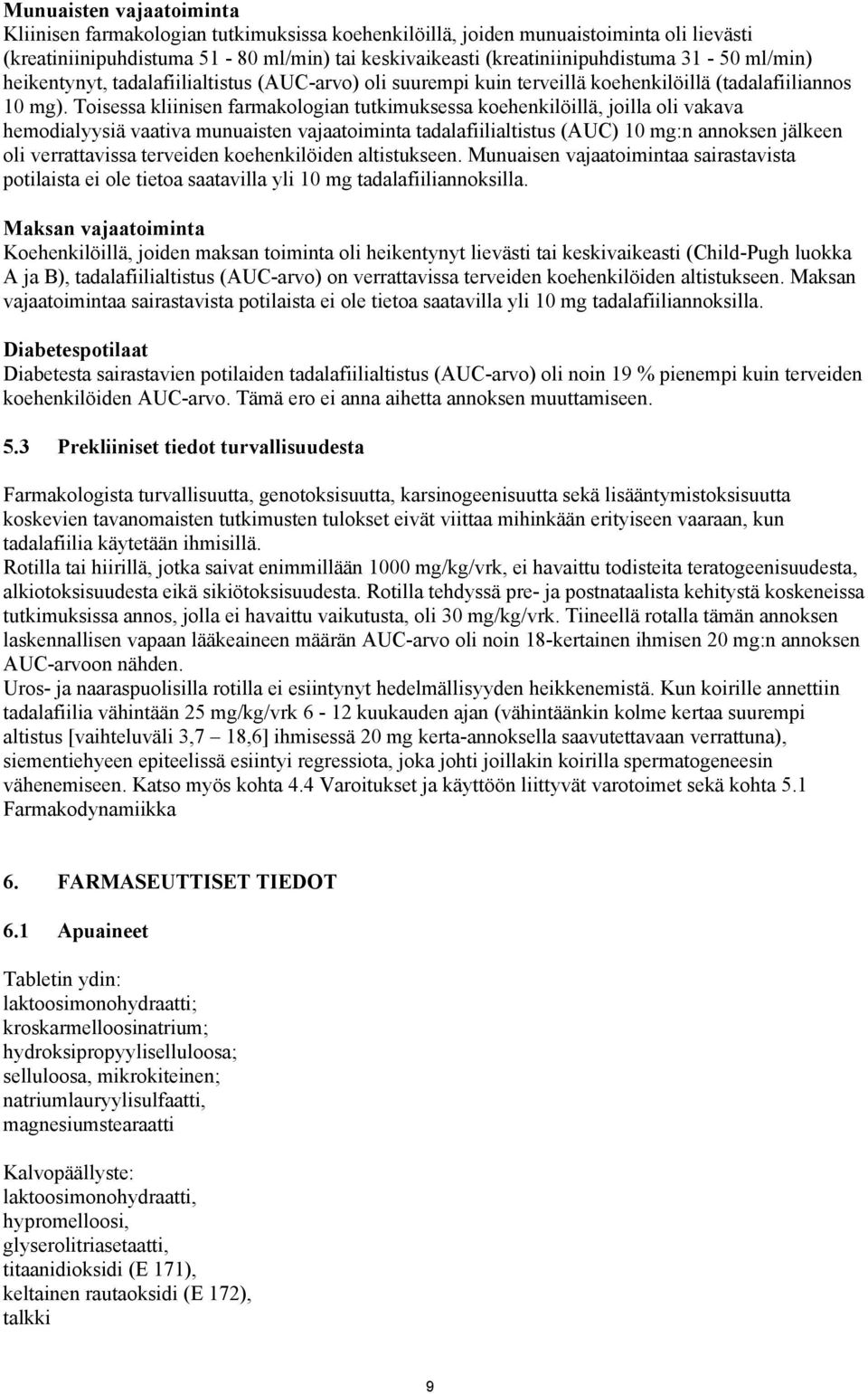 Toisessa kliinisen farmakologian tutkimuksessa koehenkilöillä, joilla oli vakava hemodialyysiä vaativa munuaisten vajaatoiminta tadalafiilialtistus (AUC) 10 mg:n annoksen jälkeen oli verrattavissa