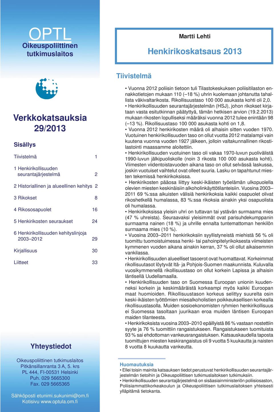 tutkimuslaitos Pitkänsillanranta 3 A, 5. krs PL 444, FI-00531 Helsinki Puh. 029 5665300 Fax. 029 5665365 Sähköposti etunimi.sukunimi@om.