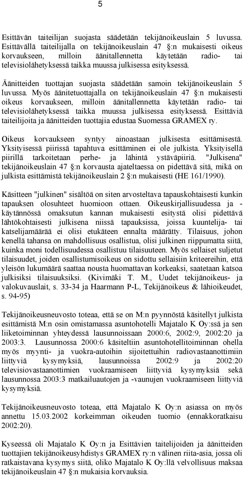 Äänitteiden tuottajan suojasta säädetään samoin tekijänoikeuslain 5 luvussa.