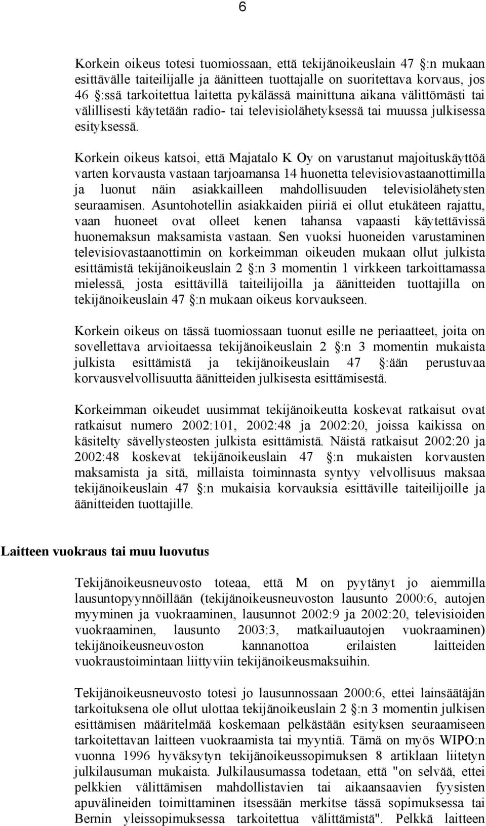 Korkein oikeus katsoi, että Majatalo K Oy on varustanut majoituskäyttöä varten korvausta vastaan tarjoamansa 14 huonetta televisiovastaanottimilla ja luonut näin asiakkailleen mahdollisuuden