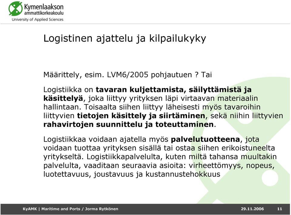 Toisaalta siihen liittyy läheisesti myös tavaroihin liittyvien tietojen käsittely ja siirtäminen, sekä niihin liittyvien rahavirtojen suunnittelu ja toteuttaminen.