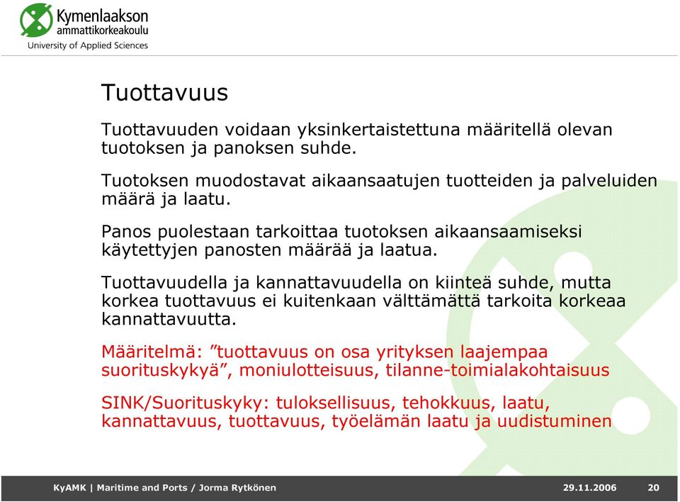 Panos puolestaan tarkoittaa tuotoksen aikaansaamiseksi käytettyjen panosten määrää ja laatua.