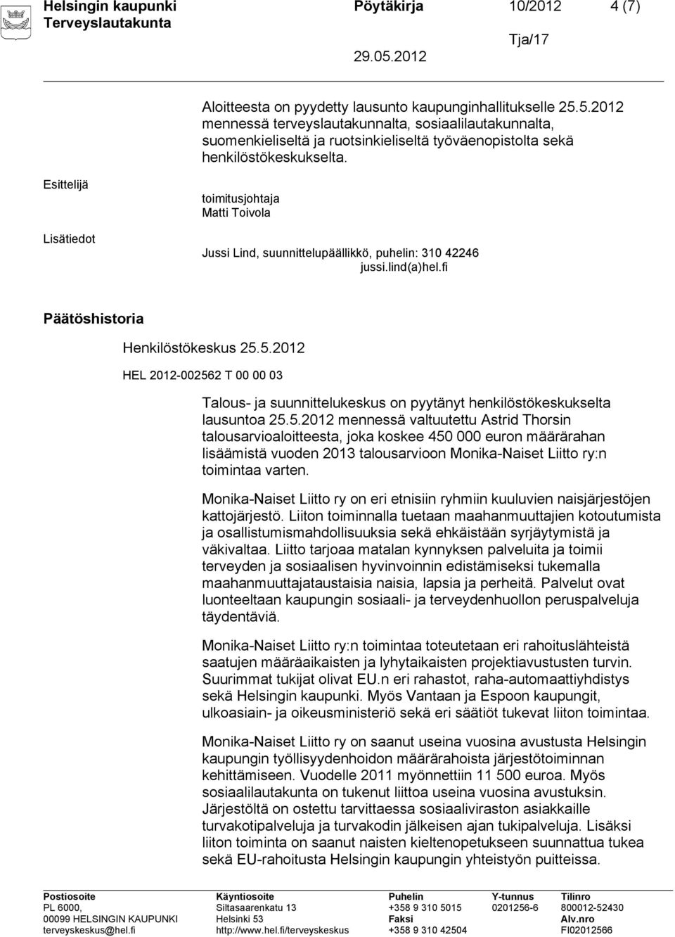 toimitusjohtaja Matti Toivola Jussi Lind, suunnittelupäällikkö, puhelin: 310 42246 jussi.lind(a)hel.fi historia Henkilöstökeskus 25.