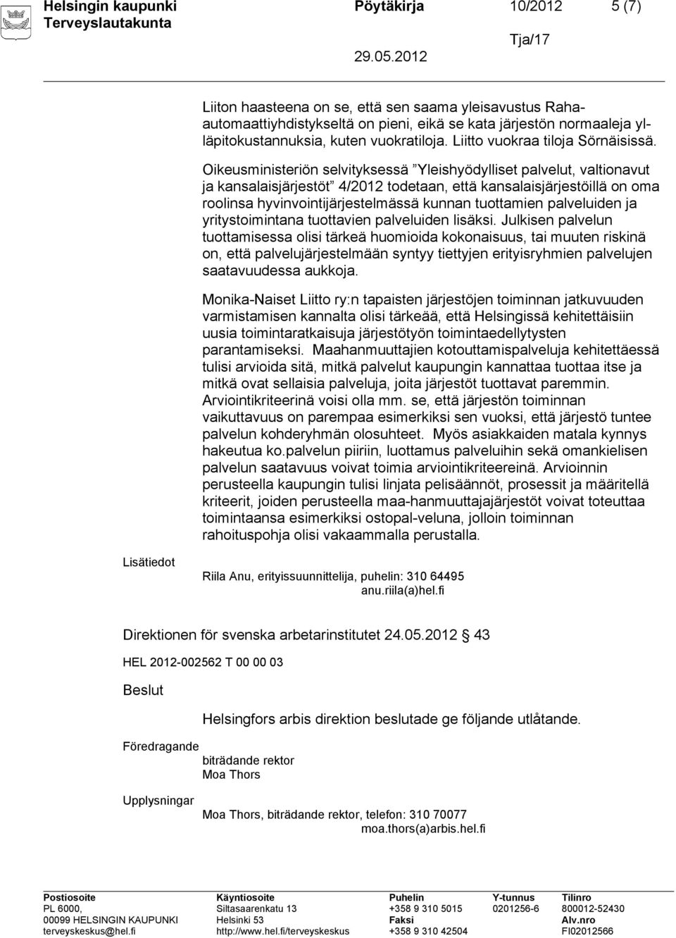 Oikeusministeriön selvityksessä Yleishyödylliset palvelut, valtionavut ja kansalaisjärjestöt 4/2012 todetaan, että kansalaisjärjestöillä on oma roolinsa hyvinvointijärjestelmässä kunnan tuottamien