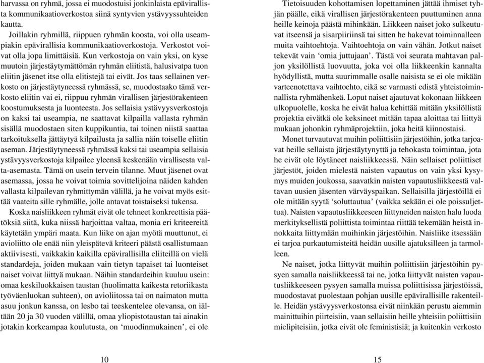 Kun verkostoja on vain yksi, on kyse muutoin järjestäytymättömän ryhmän eliitistä, halusivatpa tuon eliitin jäsenet itse olla elitistejä tai eivät.
