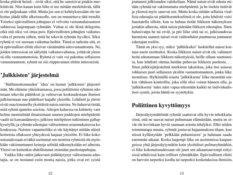 Valtaa ei ole ikinä delegoitu, eikä sitä siksi voi ottaa pois. Epävirallisten johtajien vaikutusvalta ei perustu siihen, mitä he tekevät ryhmän hyväksi. Siksi ryhmä ei voi suoraan vaikuttaa heihin.