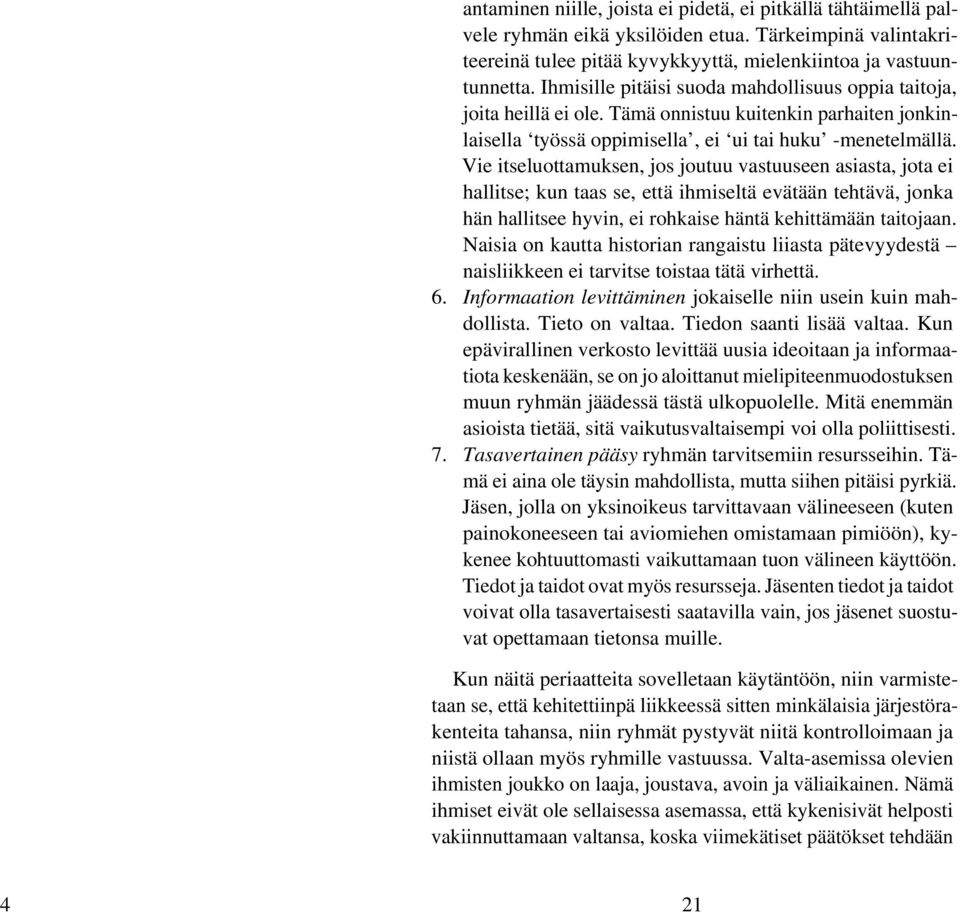 Vie itseluottamuksen, jos joutuu vastuuseen asiasta, jota ei hallitse; kun taas se, että ihmiseltä evätään tehtävä, jonka hän hallitsee hyvin, ei rohkaise häntä kehittämään taitojaan.