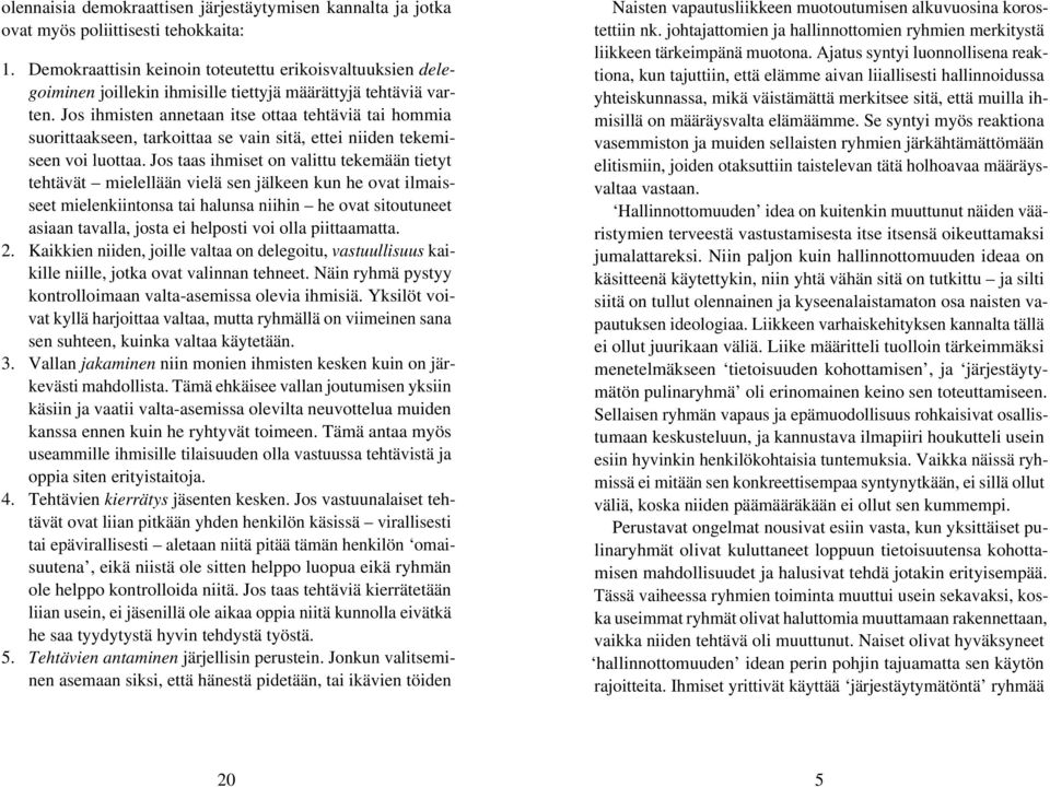 Jos ihmisten annetaan itse ottaa tehtäviä tai hommia suorittaakseen, tarkoittaa se vain sitä, ettei niiden tekemiseen voi luottaa.