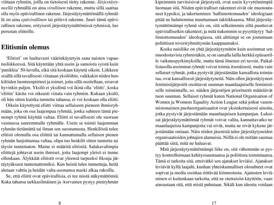Elitismin olemus Elitisti on luultavasti väärinkäytetyin sana naisten vapautusliikkeessä. Sitä käytetään yhtä usein ja samoista syistä kuin punikkia 50-luvulla, eikä sitä koskaan käytetä oikein.