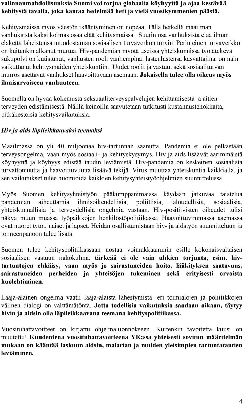 Suurin osa vanhuksista elää ilman eläkettä läheistensä muodostaman sosiaalisen turvaverkon turvin. Perinteinen turvaverkko on kuitenkin alkanut murtua.