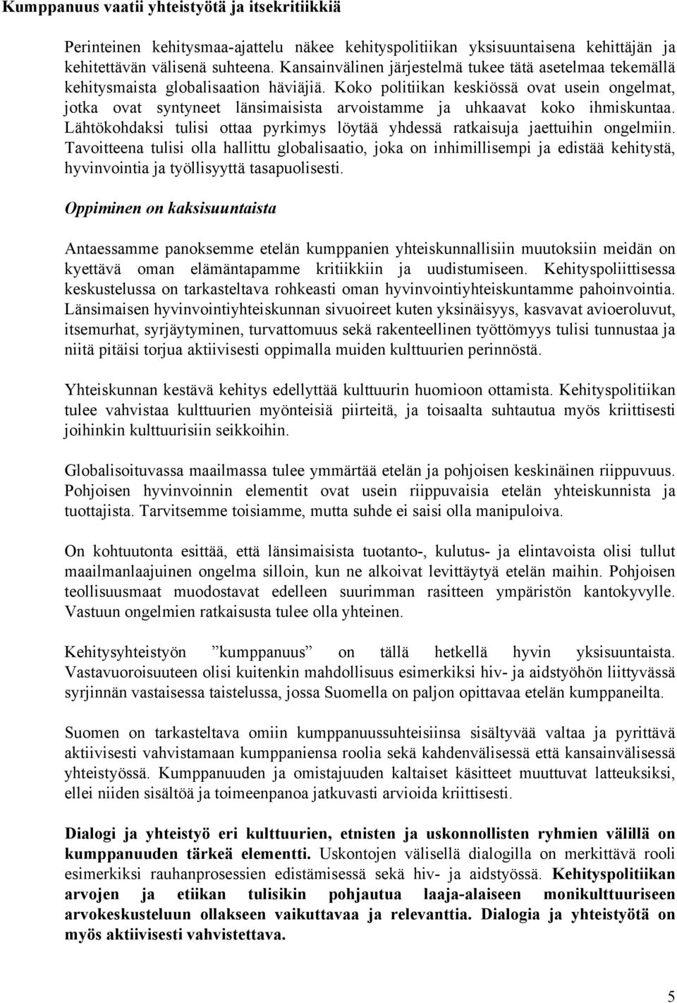 Koko politiikan keskiössä ovat usein ongelmat, jotka ovat syntyneet länsimaisista arvoistamme ja uhkaavat koko ihmiskuntaa.