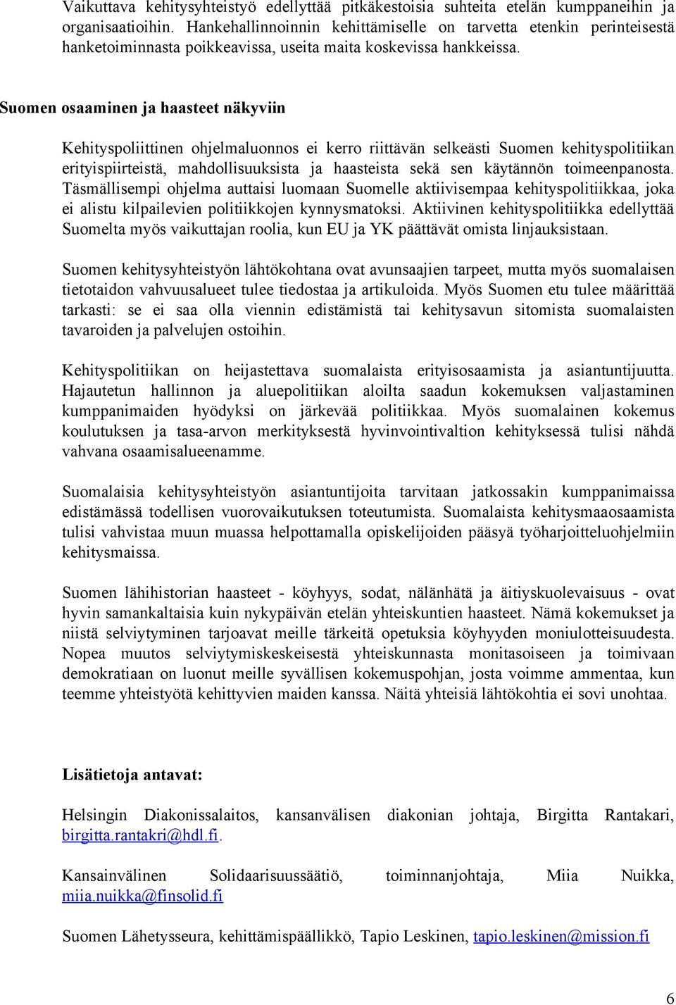 Suomen osaaminen ja haasteet näkyviin Kehityspoliittinen ohjelmaluonnos ei kerro riittävän selkeästi Suomen kehityspolitiikan erityispiirteistä, mahdollisuuksista ja haasteista sekä sen käytännön