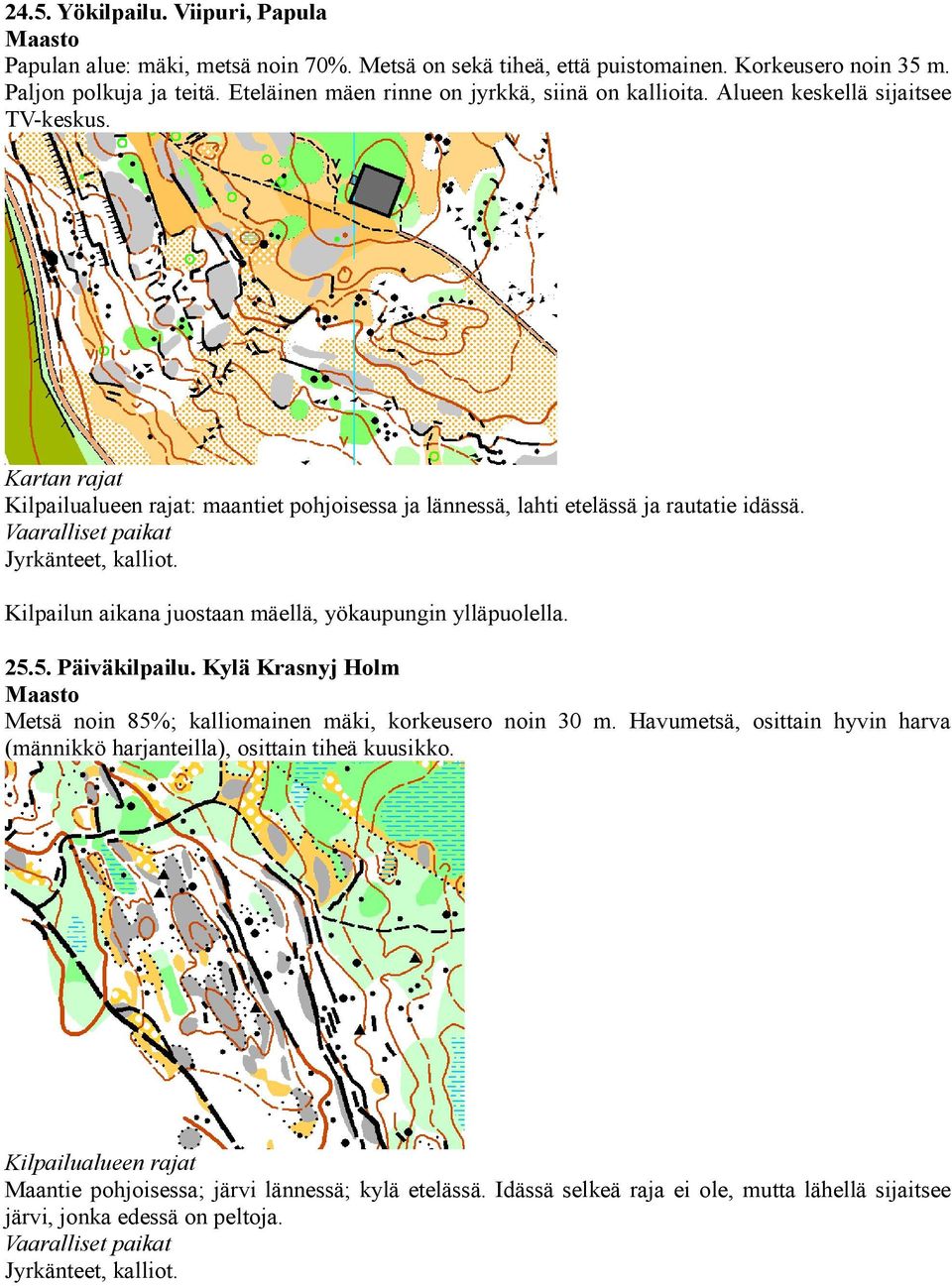 Vaaralliset paikat Jyrkänteet, kalliot. Kilpailun aikana juostaan mäellä, yökaupungin ylläpuolella. 25.5. Päiväkilpailu.
