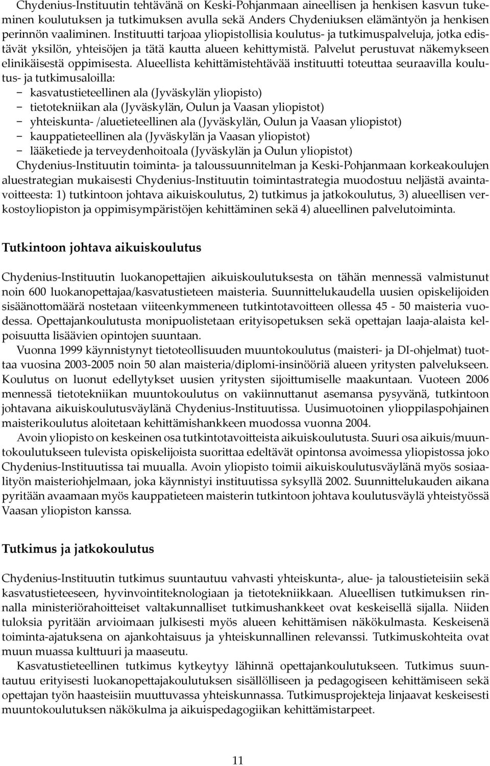 Alueellista kehi ämistehtävää instituu i toteu aa seuraavilla koulutus- ja tutkimusaloilla: kasvatustieteellinen ala (Jyväskylän yliopisto) tietotekniikan ala (Jyväskylän, Oulun ja Vaasan yliopistot)