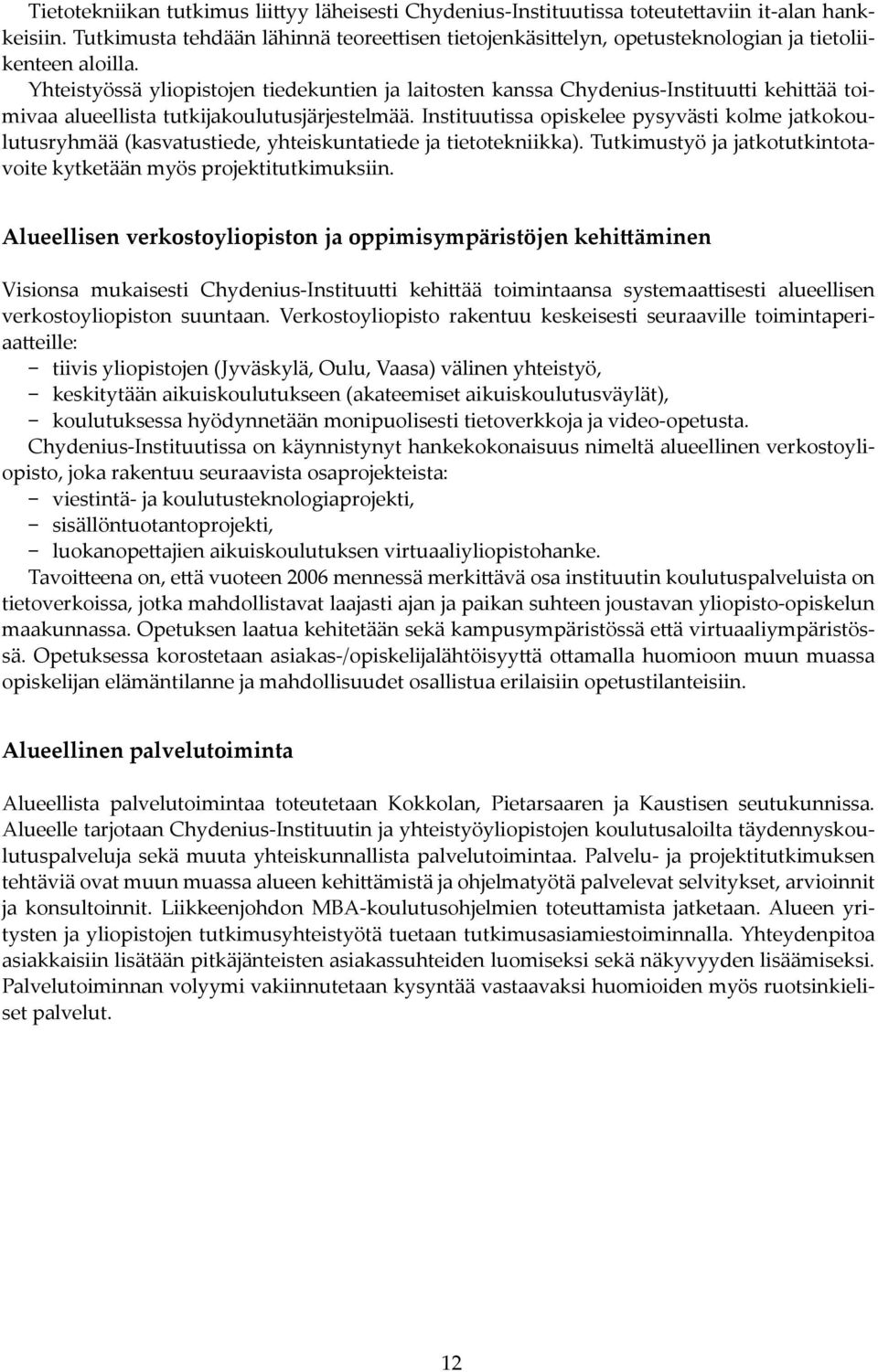 Yhteistyössä yliopistojen tiedekuntien ja laitosten kanssa Chydenius-Instituu i kehi ää toimivaa alueellista tutkĳakoulutusjärjestelmää.