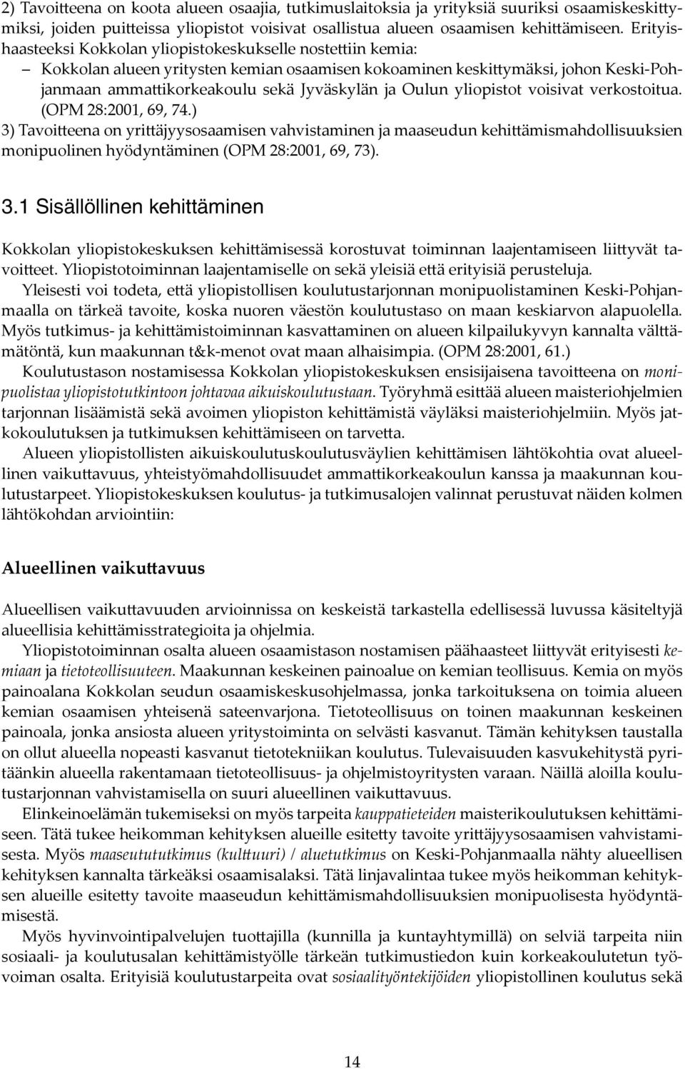 yliopistot voisivat verkostoitua. (OPM 28:2001, 69, 74.) 3) Tavoi eena on yri äjyysosaamisen vahvistaminen ja maaseudun kehi ämismahdollisuuksien monipuolinen hyödyntäminen (OPM 28:2001, 69, 73). 3.1 Sisällöllinen kehittäminen Kokkolan yliopistokeskuksen kehi ämisessä korostuvat toiminnan laajentamiseen lii yvät tavoi eet.