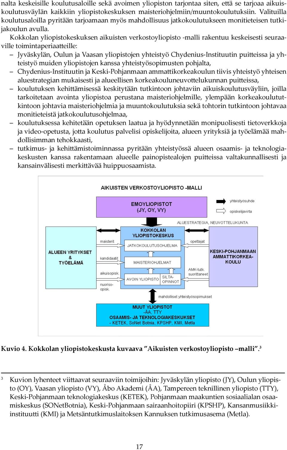 Kokkolan yliopistokeskuksen aikuisten verkostoyliopisto -malli rakentuu keskeisesti seuraaville toimintaperiaa eille: Jyväskylän, Oulun ja Vaasan yliopistojen yhteistyö Chydenius-Instituutin pui