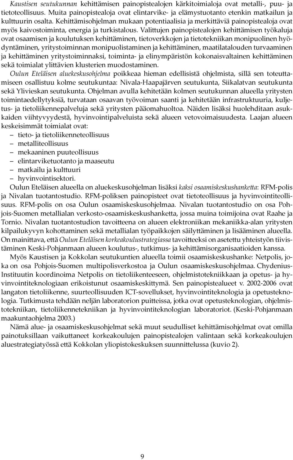 Kehi ämisohjelman mukaan potentiaalisia ja merki äviä painopistealoja ovat myös kaivostoiminta, energia ja turkistalous.